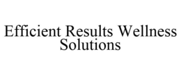 EFFICIENT RESULTS WELLNESS SOLUTIONS trademark