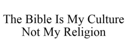 THE BIBLE IS MY CULTURE NOT MY RELIGION trademark