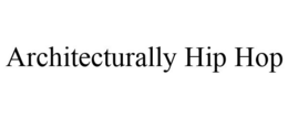 ARCHITECTURALLY HIP HOP trademark