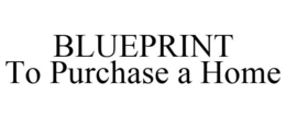 BLUEPRINT TO PURCHASE A HOME trademark