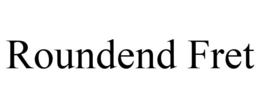 ROUNDEND FRET trademark