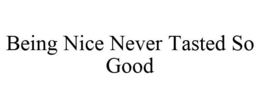 BEING NICE NEVER TASTED SO GOOD trademark