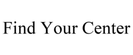 FIND YOUR CENTER trademark