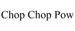 CHOP CHOP POW trademark