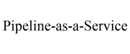 PIPELINE-AS-A-SERVICE trademark