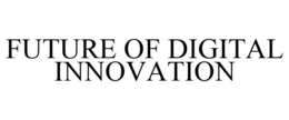 FUTURE OF DIGITAL INNOVATION trademark