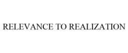RELEVANCE TO REALIZATION trademark