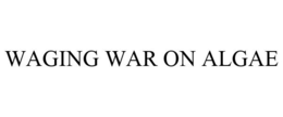 WAGING WAR ON ALGAE trademark