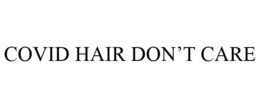 COVID HAIR DON'T CARE trademark