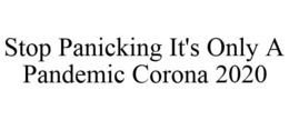 STOP PANICKING IT'S ONLY A PANDEMIC CORONA 2020 trademark