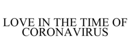 LOVE IN THE TIME OF CORONAVIRUS trademark