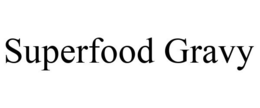 SUPERFOOD GRAVY trademark