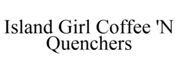 ISLAND GIRL COFFEE 'N QUENCHERS trademark