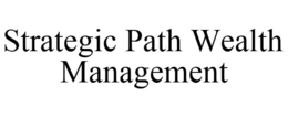 STRATEGIC PATH WEALTH MANAGEMENT trademark