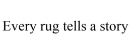 EVERY RUG TELLS A STORY trademark