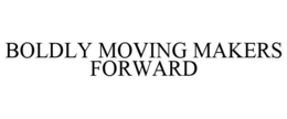 BOLDLY MOVING MAKERS FORWARD trademark