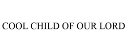 COOL CHILD OF OUR LORD trademark