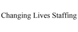 CHANGING LIVES STAFFING trademark
