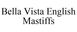 BELLA VISTA ENGLISH MASTIFFS trademark