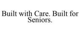 BUILT WITH CARE. BUILT FOR SENIORS. trademark