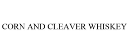 CORN AND CLEAVER WHISKEY trademark