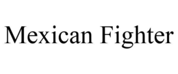 MEXICAN FIGHTER trademark