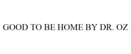 GOOD TO BE HOME BY DR. OZ trademark