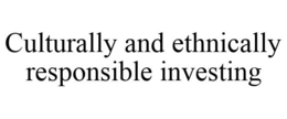CULTURALLY AND ETHNICALLY RESPONSIBLE INVESTING trademark