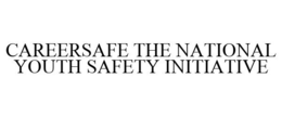 CAREERSAFE THE NATIONAL YOUTH SAFETY INITIATIVE trademark