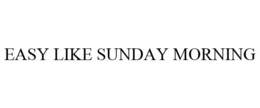 EASY LIKE SUNDAY MORNING trademark