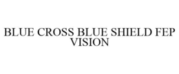 BLUE CROSS BLUE SHIELD FEP VISION trademark