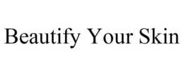 BEAUTIFY YOUR SKIN trademark