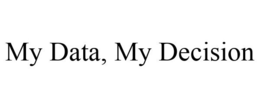 MY DATA, MY DECISION trademark
