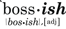 'BOSS · ISH |BOS·ISH|,{ADJ} trademark