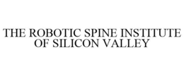 THE ROBOTIC SPINE INSTITUTE OF SILICON VALLEY trademark