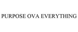 PURPOSE OVA EVERYTHING trademark
