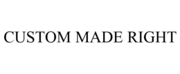 CUSTOM MADE RIGHT trademark
