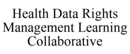 HEALTH DATA RIGHTS MANAGEMENT LEARNING COLLABORATIVE trademark