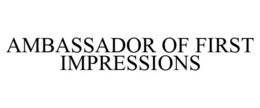 AMBASSADOR OF FIRST IMPRESSIONS trademark