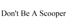 DON'T BE A SCOOPER trademark