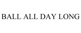 BALL ALL DAY LONG trademark