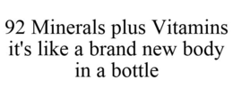 92 MINERALS PLUS VITAMINS IT'S LIKE A BRAND NEW BODY IN A BOTTLE trademark