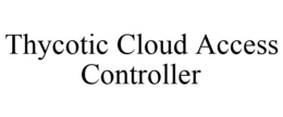 THYCOTIC CLOUD ACCESS CONTROLLER trademark
