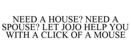 NEED A HOUSE? NEED A SPOUSE? LET JOJO HELP YOU WITH A CLICK OF A MOUSE trademark
