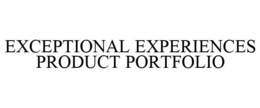 EXCEPTIONAL EXPERIENCES PRODUCT PORTFOLIO trademark