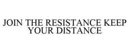 JOIN THE RESISTANCE KEEP YOUR DISTANCE trademark