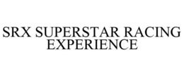 SRX SUPERSTAR RACING EXPERIENCE trademark