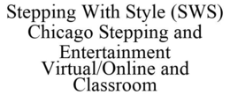 STEPPING WITH STYLE (SWS) CHICAGO STEPPING AND ENTERTAINMENT VIRTUAL/ONLINE AND CLASSROOM trademark