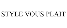 STYLE VOUS PLAIT trademark