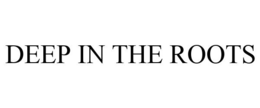DEEP IN THE ROOTS trademark
